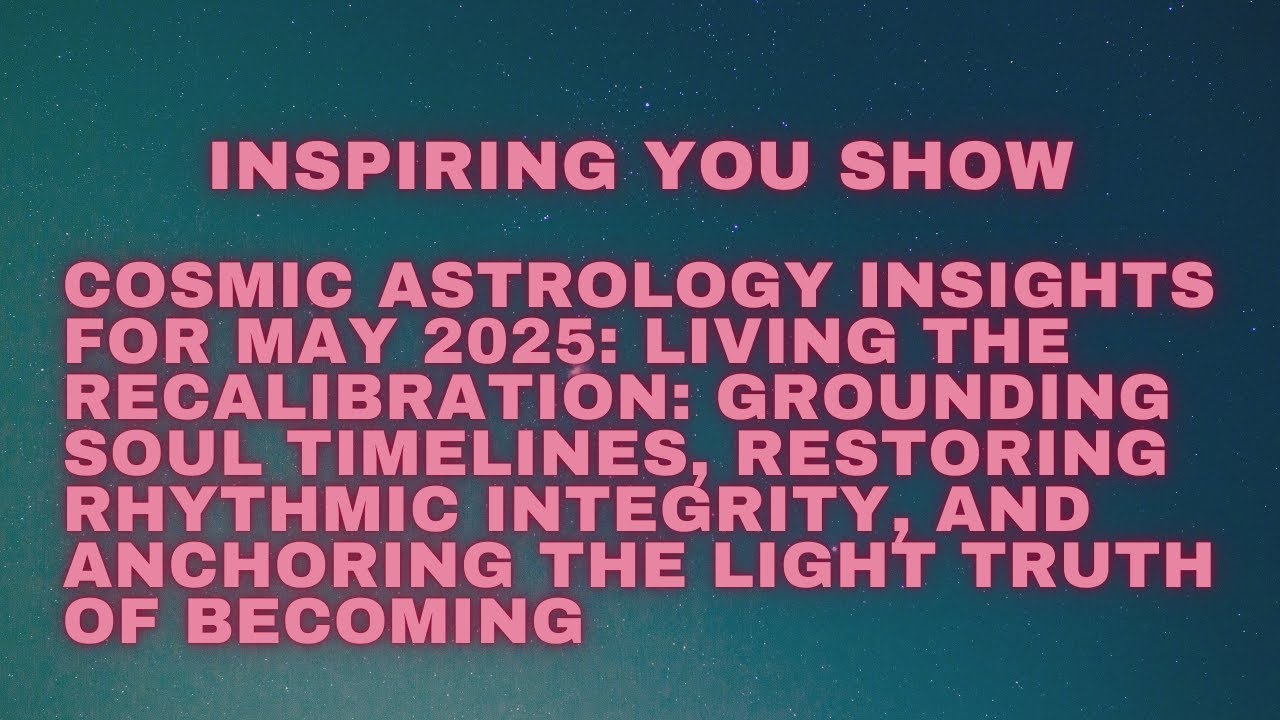 Cosmic Astrology Insights for May 2025