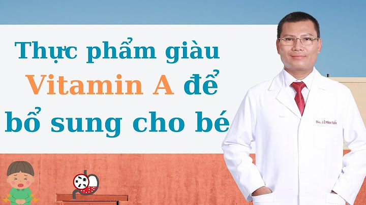 Vitamin a có nhiều trong những thức ăn nào năm 2024