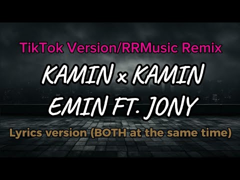 Kamin X Kamin - EMIN FT.JONY (TikTok Version/RRMusic Remix) ~ Lyrics Version (BOTH at the same time)