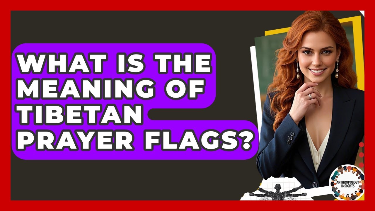 What Is The Meaning Of Tibetan Prayer Flags? - Anthropology Insights