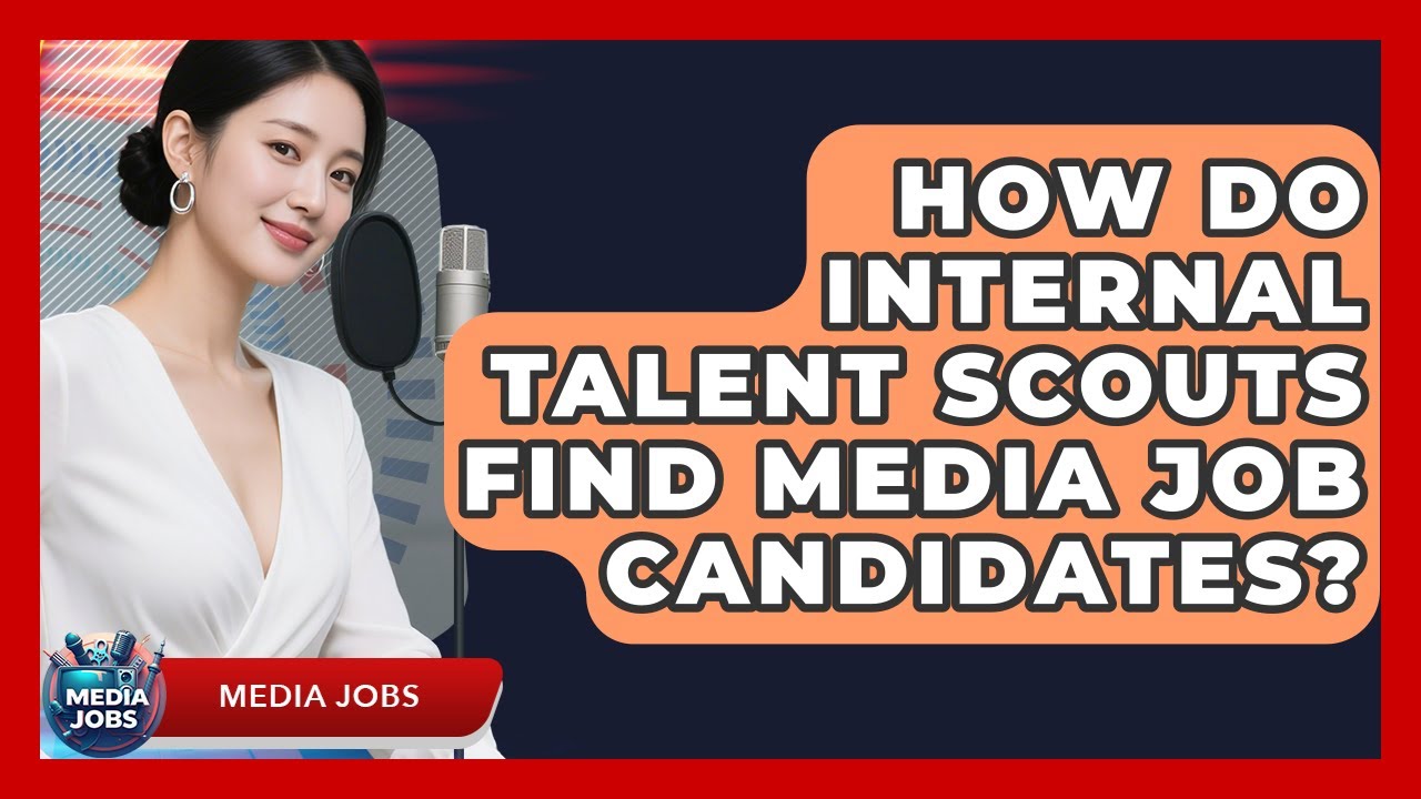 How Do Internal Talent Scouts Find Media Job Candidates? - Media Jobs