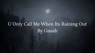u only call me when it s raining out gnash lyrics
