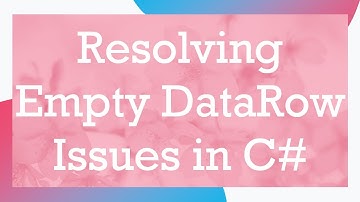 Resolving Empty DataRow Issues in C#