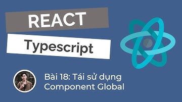 Tự Học React & Typescript #18 - Tái sử dụng Component Global
