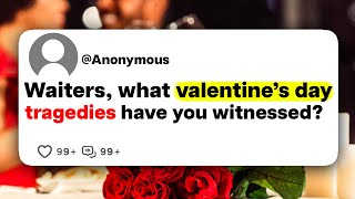 Waiters, what valentine's day tragedies have you witnessed?