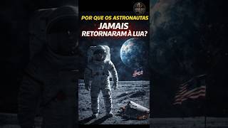 PORQUE OS ASTRONAUTAS JAMAIS RETORNARAM À LUA?