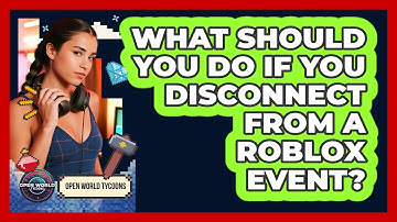 What Should You Do If You Disconnect From A Roblox Event? - Open World Tycoons