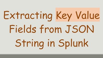Extracting Key Value Fields from JSON String in Splunk