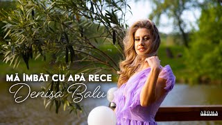 Denisa Balu - Ma imbat cu apa rece (Videoclip Oficial)