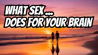 What Sex Does For Your Brain  💕