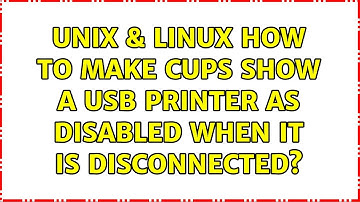 Unix & Linux: How to make CUPS show a USB printer as disabled when it is disconnected?