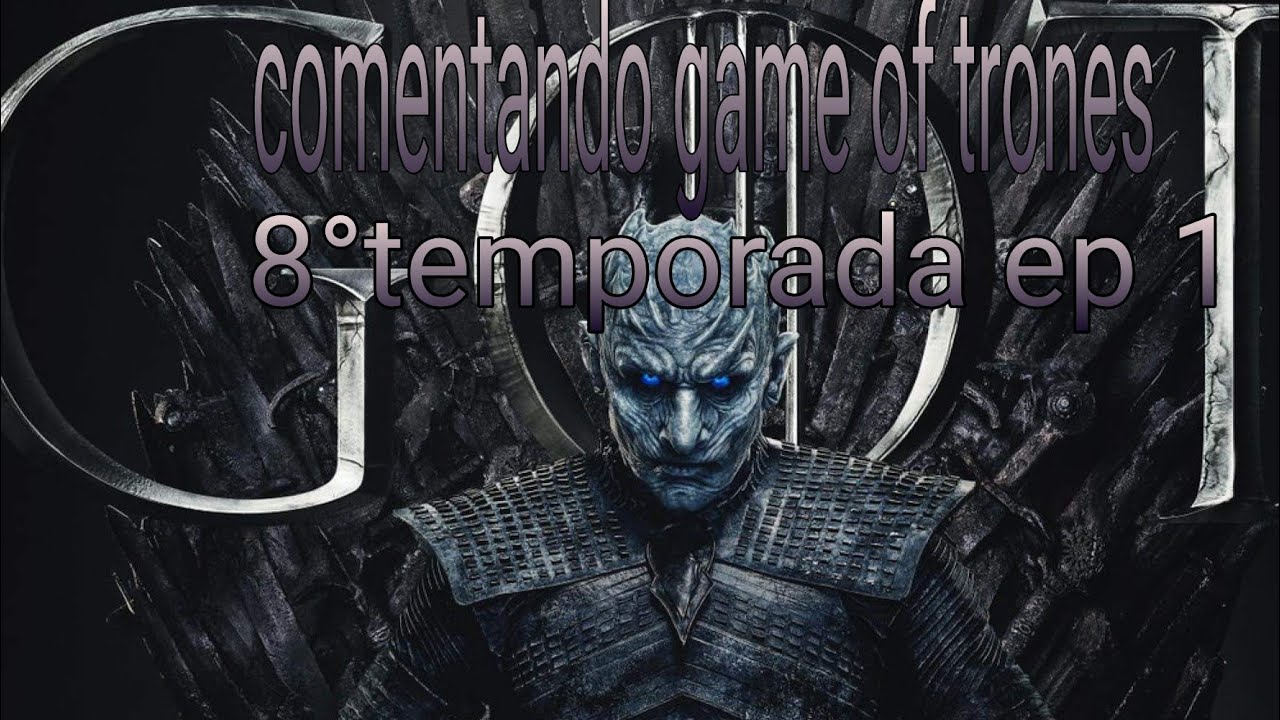 Comentando game of trones 8°temporada episódio 1