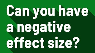 Can you have a negative effect size?