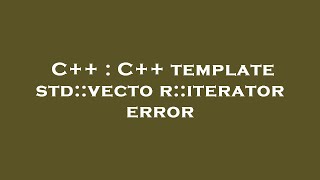 C++ : C++ template std::vector::iterator error