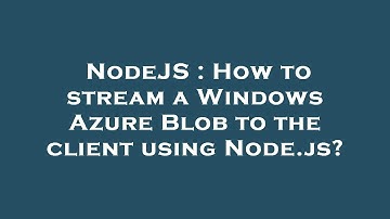 NodeJS : How to stream a Windows Azure Blob to the client using Node.js?