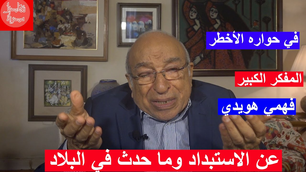 المفكر الكبير فهمي هويدي: الديكتاتورية دمرت حيوية الأوطان