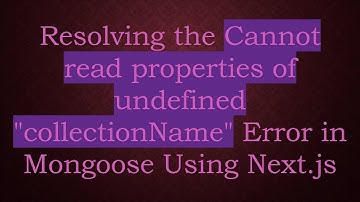 Resolving the Cannot read properties of undefined "collectionName" Error in Mongoose Using Next.js