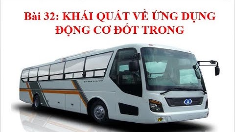 CÔNG NGHỆ 11 - BÀI 32: KHÁI QUÁT VỀ ỨNG DỤNG CỦA ĐỘNG CƠ ĐỐT TRONG