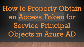 How to Properly Obtain an Access Token for Service Principal Objects in Azure AD
