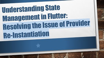 Understanding State Management in Flutter: Resolving the Issue of Provider Re-Instantiation