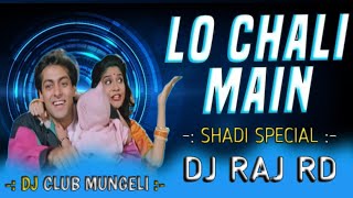 LO CHALI MAIN__HINDI DJ SONG_SHADI SPECIAL_CG DJ REMIX_TAPORI DANCE MIX_DJ RAJ RD_DJ MAHAVEER