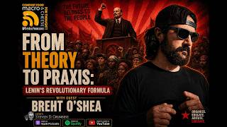 From Theory to Praxis: Lenins Revolutionary Formula w/ Breht OShea