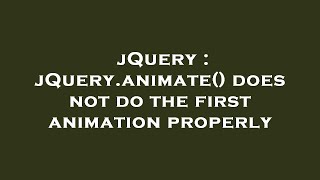 jQuery : jQuery.animate() does not do the first animation properly