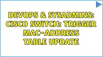 DevOps & SysAdmins: Cisco Switch: trigger mac-address table update (4 Solutions!!)