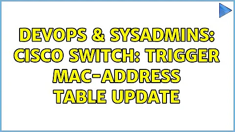 DevOps & SysAdmins: Cisco Switch: trigger mac-address table update (4 Solutions!!)