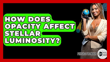 How Does Opacity Affect Stellar Luminosity? - Physics Frontier