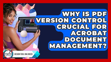 Why Is PDF Version Control Crucial For Acrobat Document Management? - Design Tool Unlocked