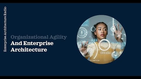 Organizational Agility and Enterprise Architecture