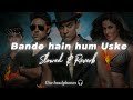 Bande Hain Hum Uske Slowed And Reverb Lo Fi Song Udayedits Bande Hain Hum Uske Slowed And Reverb Lo Fi Song Udayedits