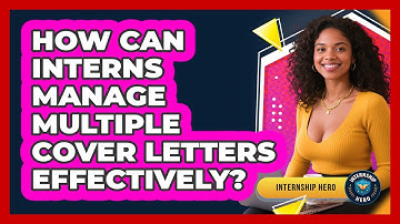 How Can Interns Manage Multiple Cover Letters Effectively? - Internship Hero