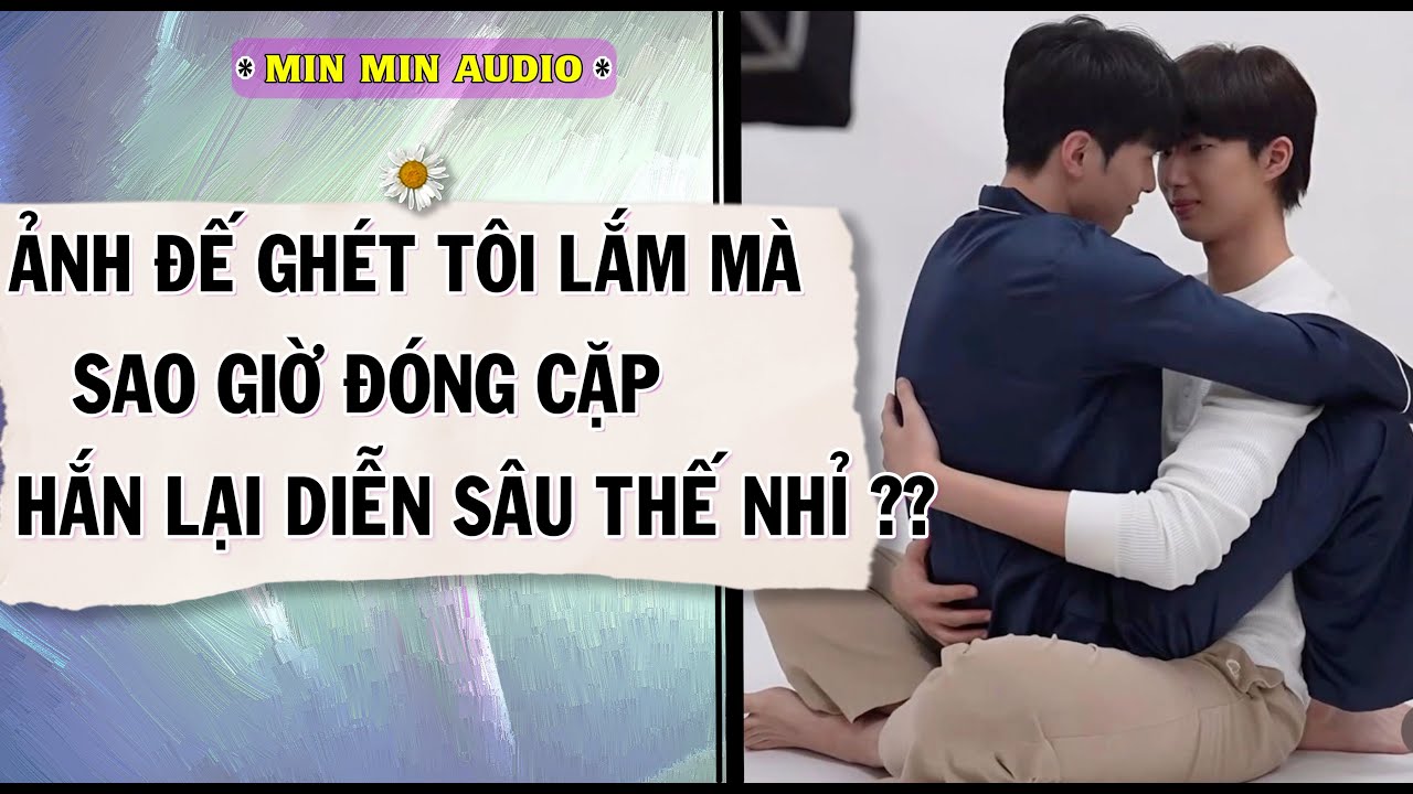 TRUYỆN BOY LOVE | ẢNH ĐẾ GHÉT TÔI LẮM MÀ SAO GIỜ ĐÓNG CẶP HẮN | Audio truyện đam mỹ BL boylove full
