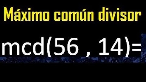 mcd 56 y 14 , maximo comun divisor , como se halla , ejemplos
