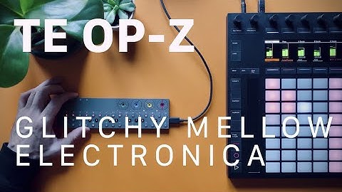 Sketch: Teenage Engineering OP-Z and Ableton Mellow Electronica