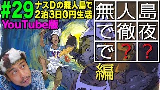 【#29】ナスDの無人島で2泊3日0円生活！無人島で徹夜で？？編/Crazy D’s 3 Days Desert Island Survival:Episode“All Night doing…?!”