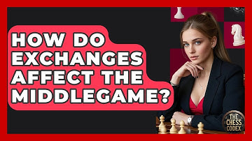 How Do Exchanges Affect The Middlegame? - The Chess Codex