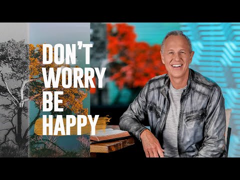 Don’t Worry Be Happy | From Trials to Triumph | Pastor John Lindell
