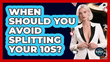 When Should You Avoid Splitting Your 10s?