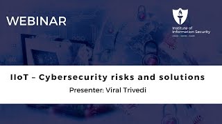 Webinar : IIoT – Cybersecurity risks and solutions by Viral Trivedi