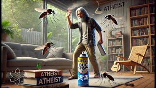 A Mosquito Hater Atheist and A Confused Atheist Who Tries to Prove a God Exists.