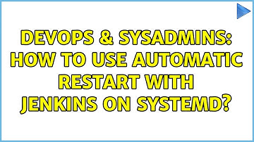 DevOps & SysAdmins: How to use automatic Restart with Jenkins on Systemd? (3 Solutions!!)