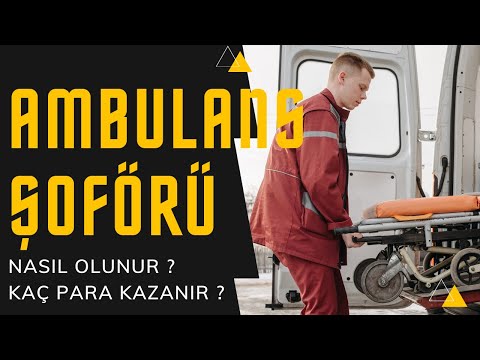 Ambulans Şoförü Nasıl Olunur ? Ambulans Şoförü Kaç Para Kazanır ?