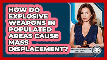 How Do Explosive Weapons In Populated Areas Cause Mass Displacement?