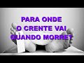 #0420 Para onde o crente vai quando morre?