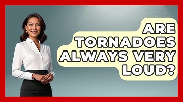 Are Tornadoes Always Very Loud? - Weather Watchdog