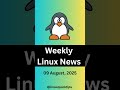 Weekly Linux News: 09 August, 2025