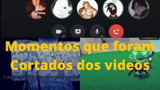 Momentos que foram cortados dos videos